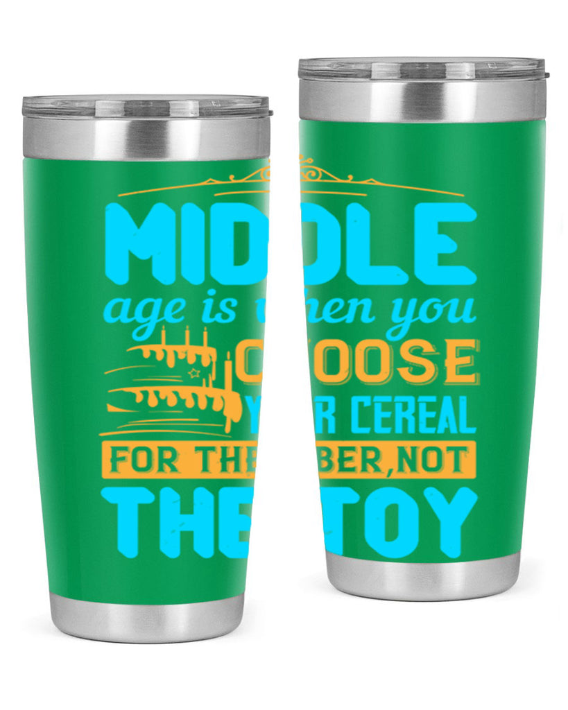 Middle age is when you choose your cereal for the fiber not the toy Style 59#- birthday- tumbler
