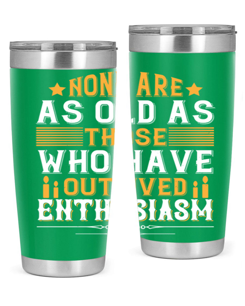 None are as old as those who have outlived enthusiasm Style 51#- birthday- tumbler