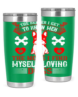 The better I get to know men the more I find myself loving dogs Style 164#- dog- Tumbler