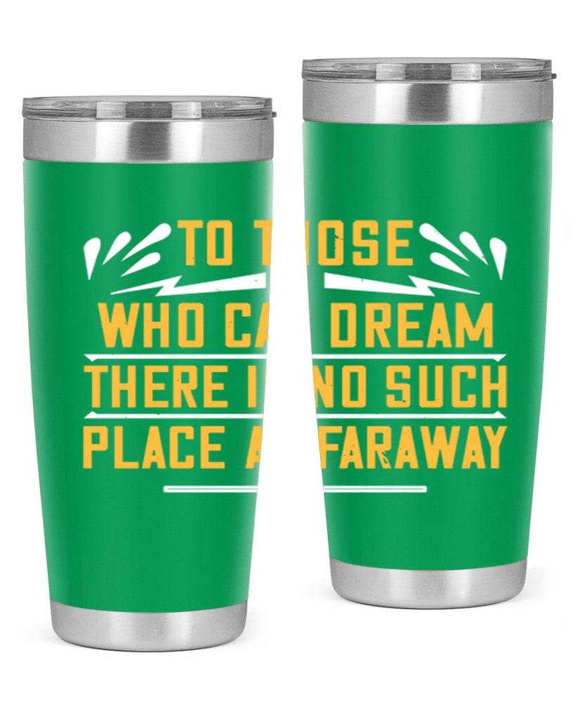 To those who can dream there is no such place as faraway Style 23#- womens day- Tumbler