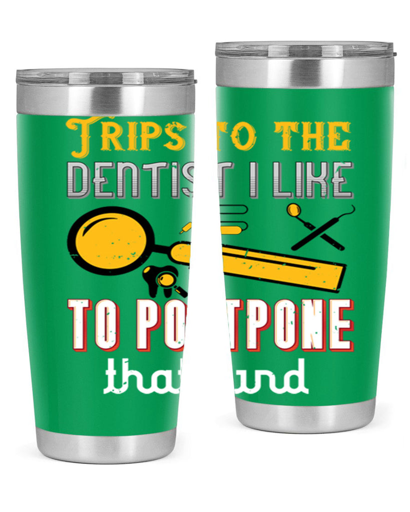 Trips to the dentist I like to postpone Style 11#- dentist- tumbler
