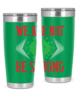 We are not be strong Style 12#- corona virus- Tumbler