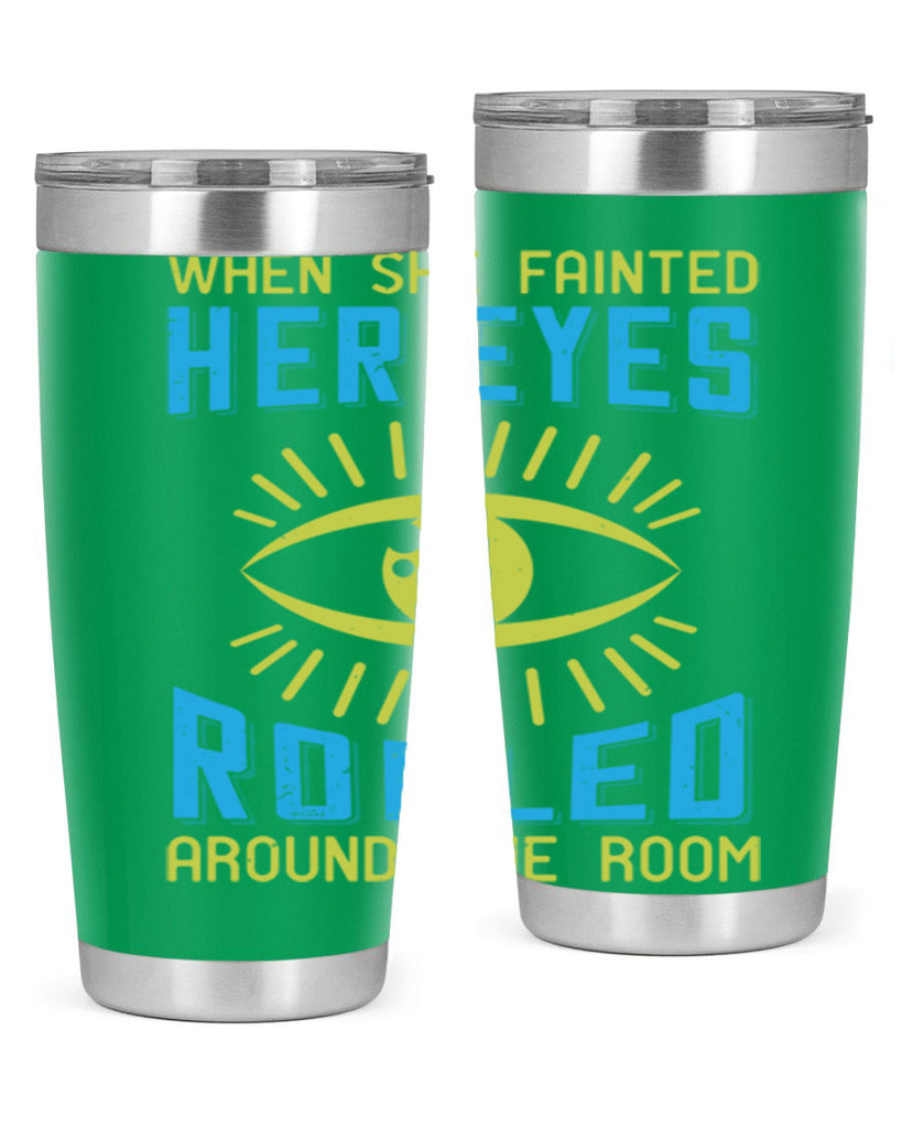 When she fainted her eyes rolled around the room Style 10#- medical- tumbler