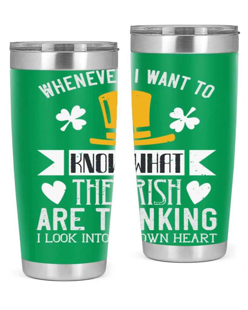 Whenever I want to know what the Irish are thinking I look into my own heart Style 5#- St Patricks Day- Tumbler