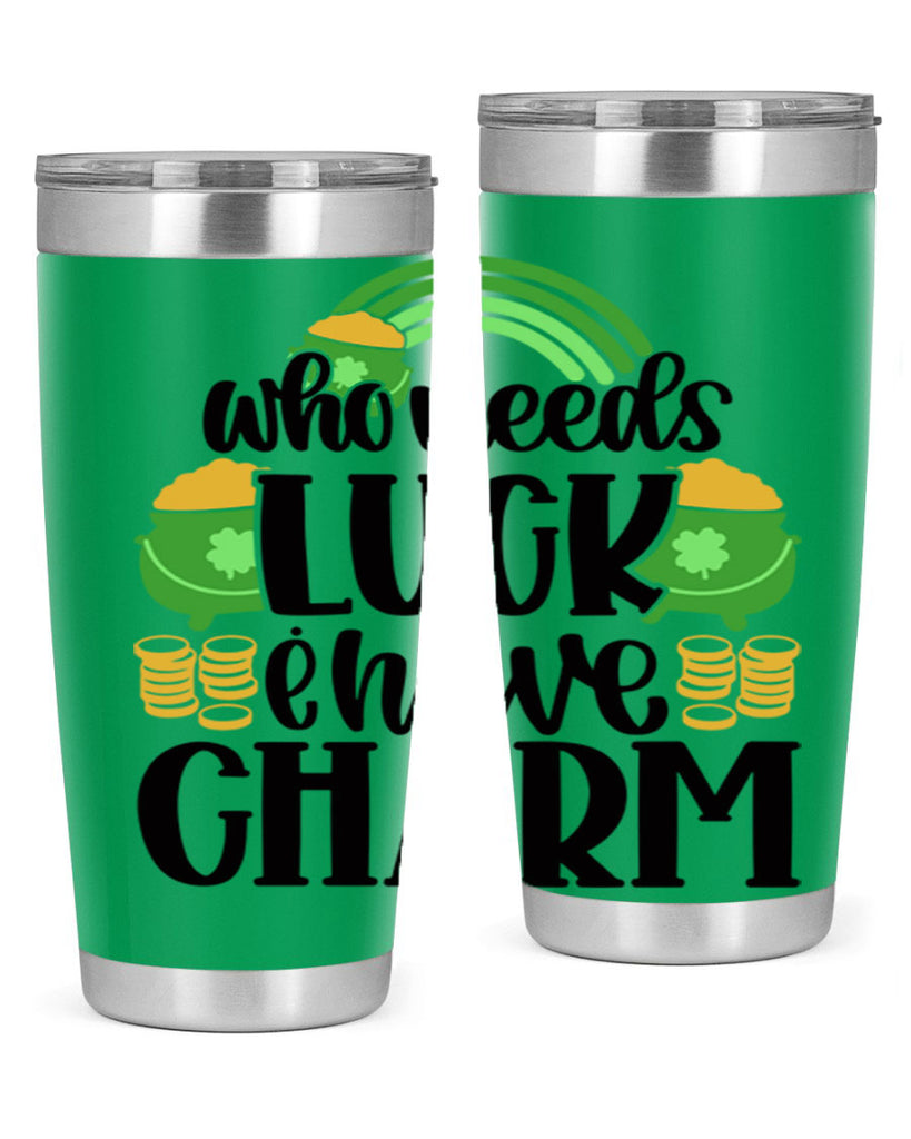 Who Needs I Have Charm Style 15#- St Patricks Day- Tumbler