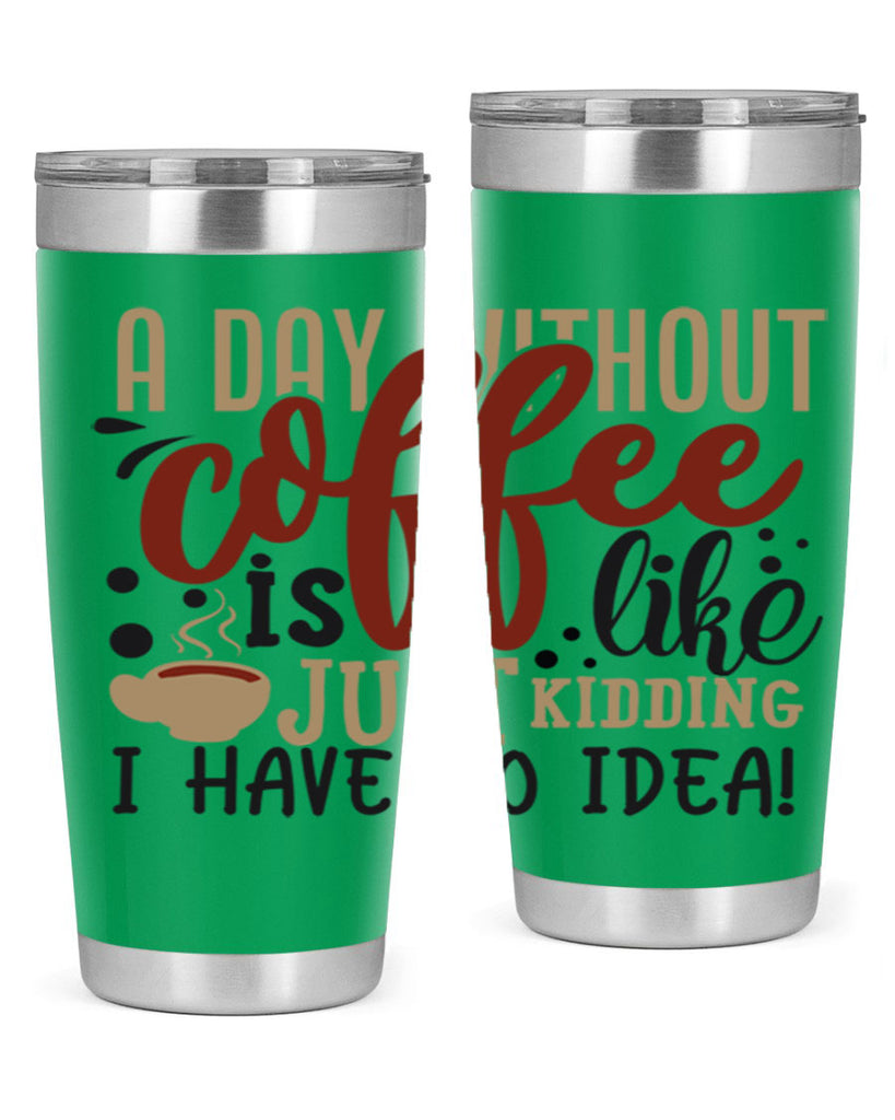 a day without coffee is likejust kidding i have no idea 227#- coffee- Tumbler