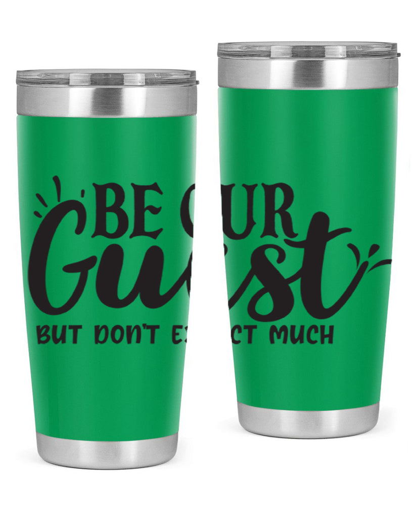 be our guest but dont expect much 89#- home- Tumbler
