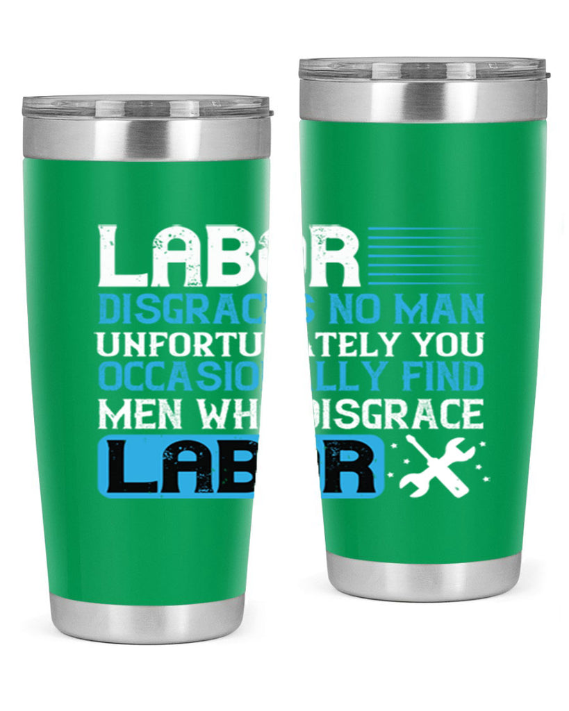 labor disgraces no man unfortunately you occasionally find men who disgrace labor 31#- labor day- Tumbler