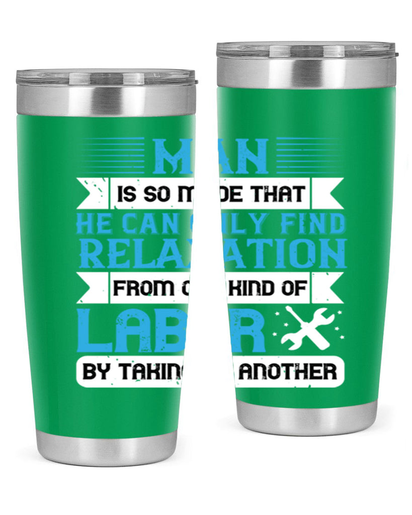 man is so made that he can only find relaxation from one kind of labor by taking up another 25#- labor day- Tumbler