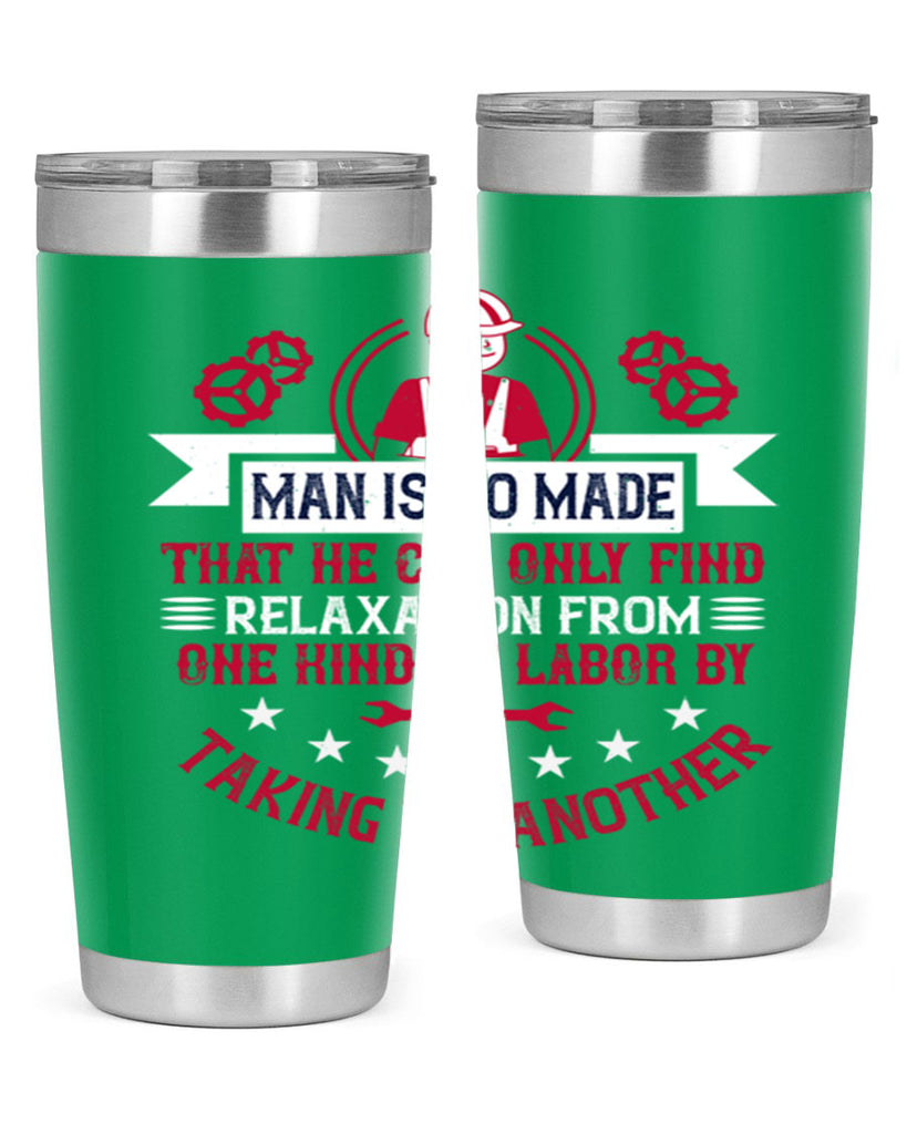 man is so made that he can only find relaxation from one kind of labor by taking up another 4#- labor day- Tumbler