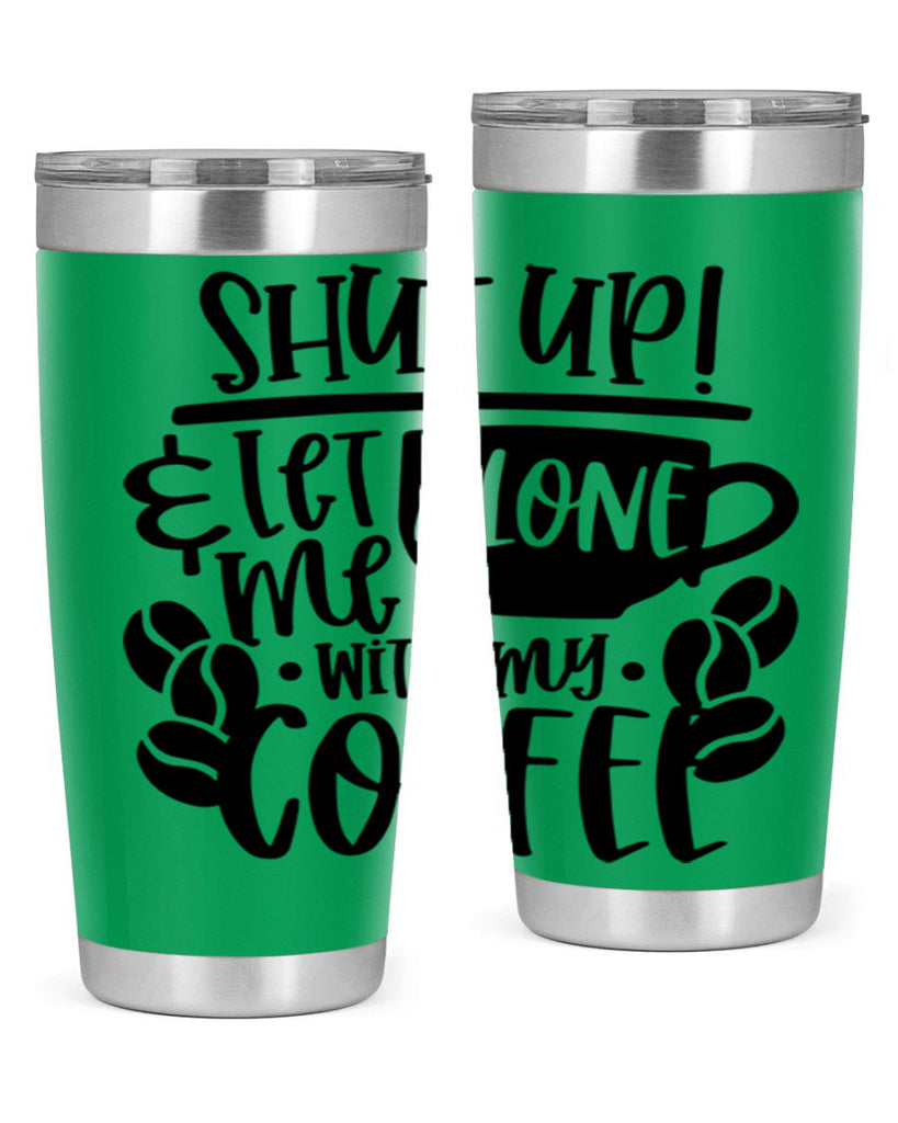 shut up let me alone with my coffee 35#- coffee- Tumbler