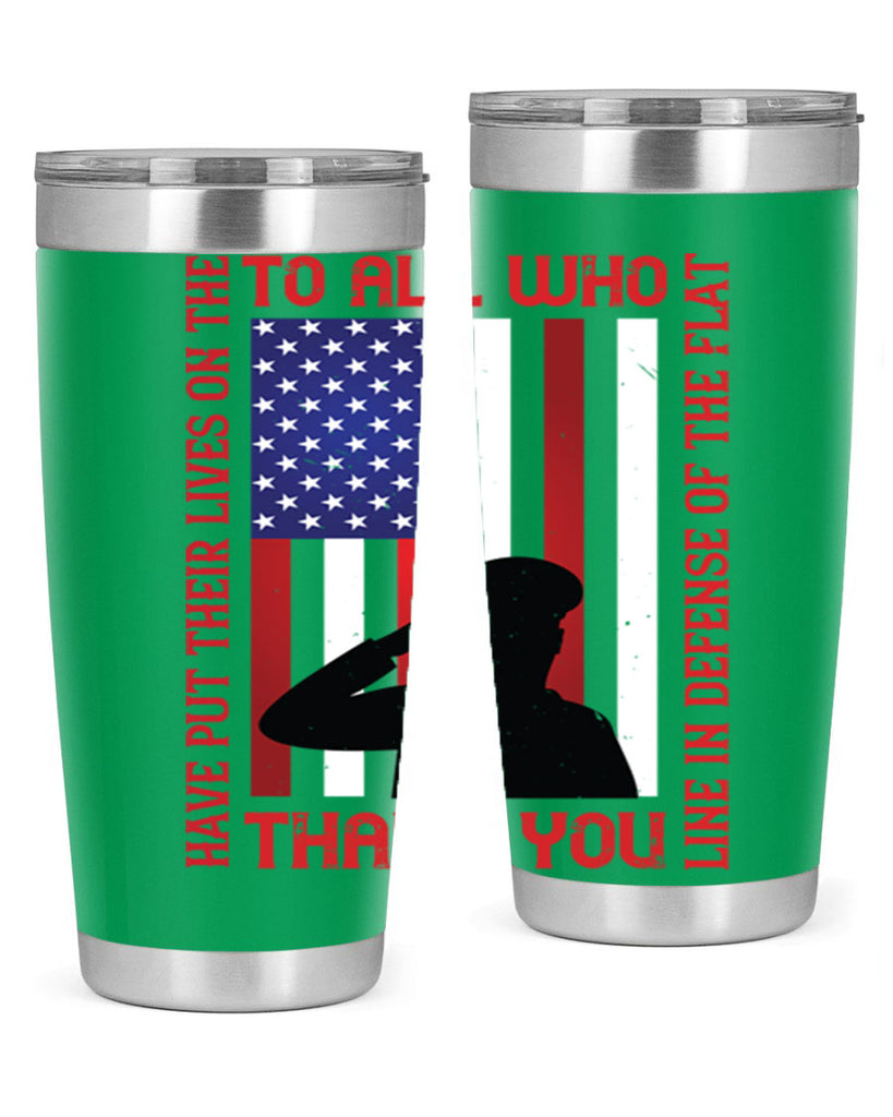 to all who have put their lives on the line in defense of the flat thank you 16#- Veterns Day- Tumbler