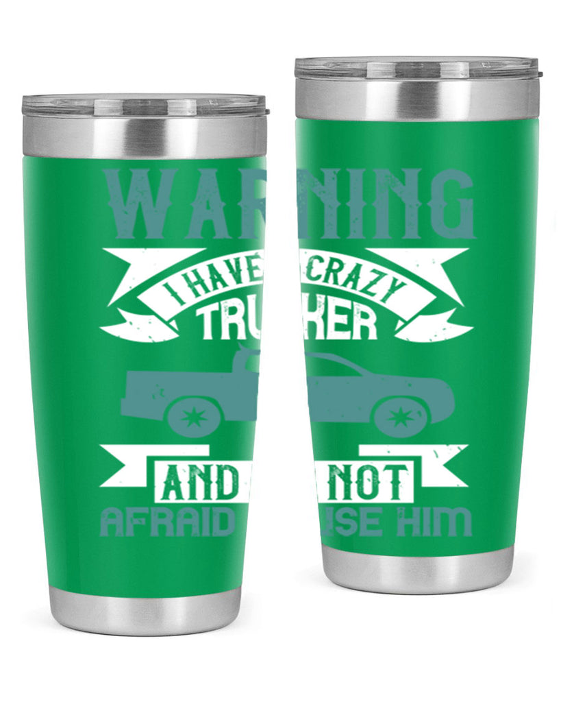 warning i have a crazy trucker and im not afraid to use him Style 9#- truck driver- tumbler