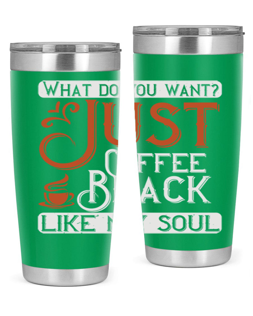 what do you want… just coffee black – like my soul 230#- coffee- Tumbler
