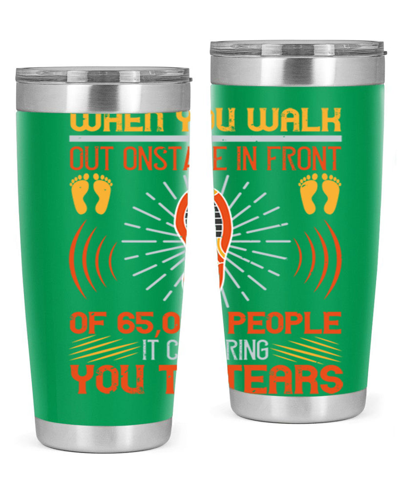 when you walk out onstage in front of people it can bring you to tears 7#- walking- Tumbler