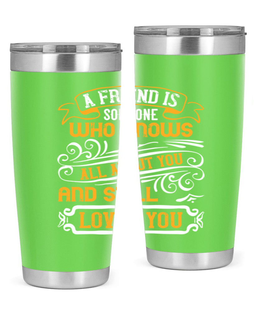 A friend is someone who knows all about you and still loves you Style 69#- Best Friend- Tumbler
