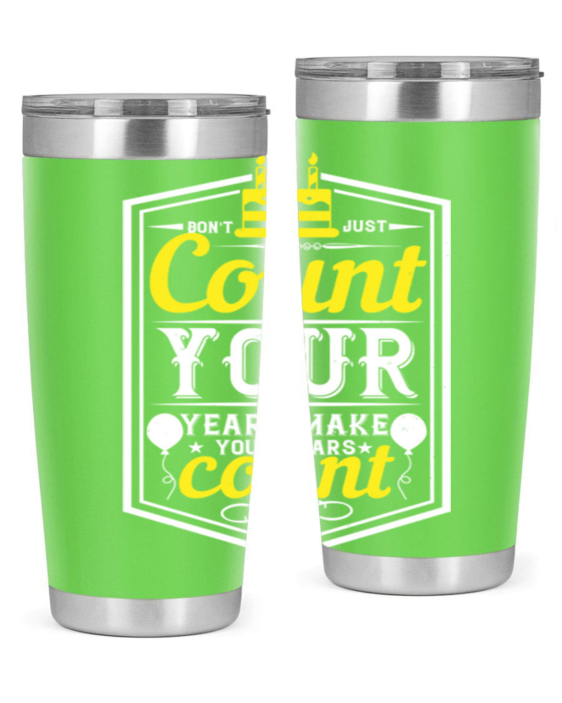 Dont just count your years make your years count Style 90#- birthday- tumbler