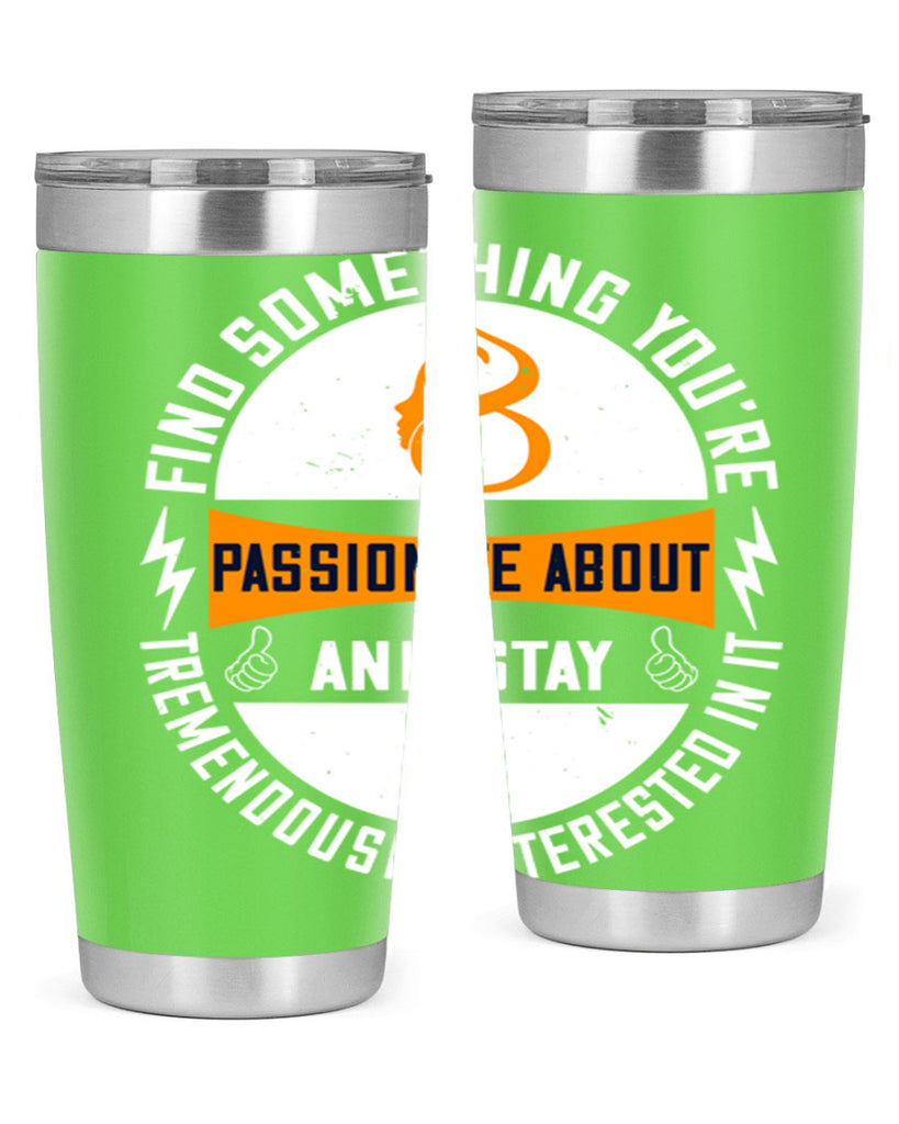 Find something you’re passionate about and stay tremendously interested in it Style 71#- womens day- Tumbler