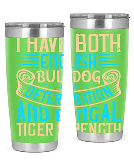 I have both English bulldog determination and Bengal tiger strength Style 42#- dog- Tumbler