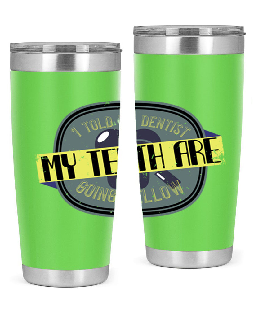 I told my dentist my teeth are going yellow Style 35#- dentist- tumbler