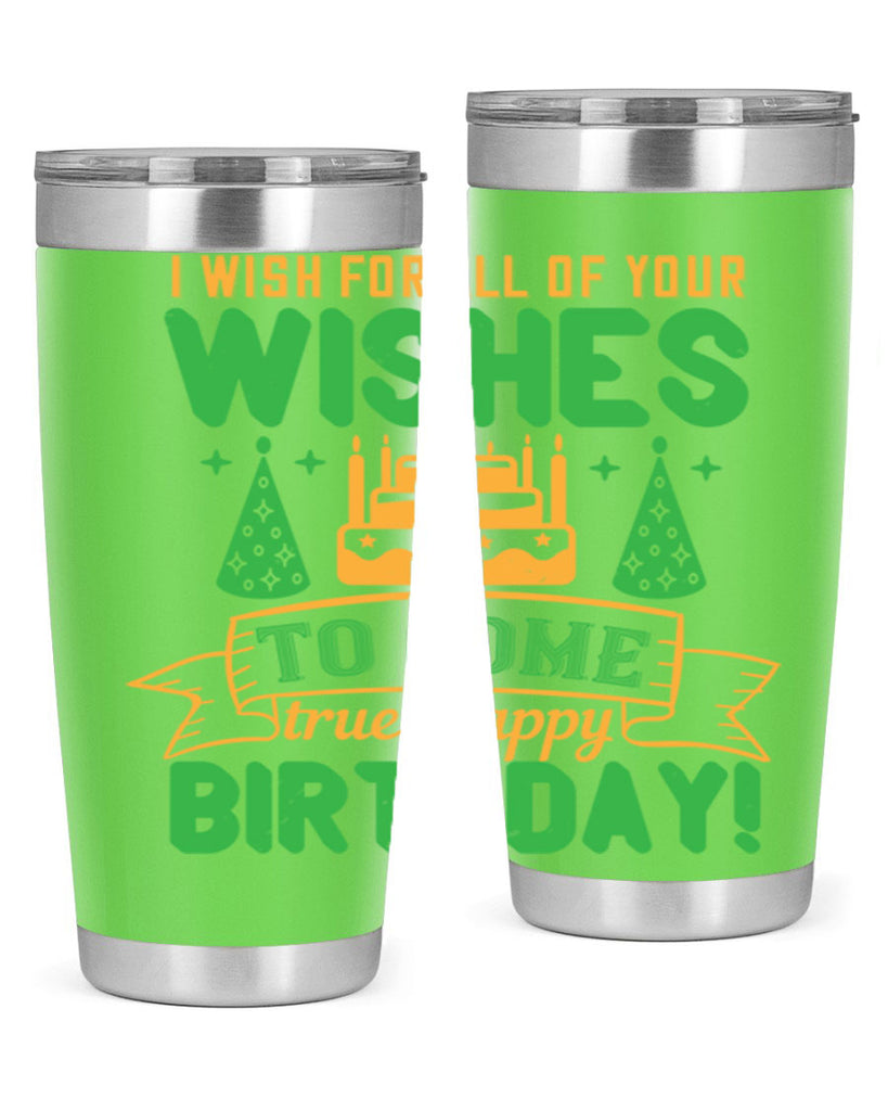 I wish for all of your wishes to come true Happy birthday Style 72#- birthday- tumbler