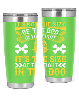 It’s not the size of the dog in the fight it’s the size of the fight in the dog Style 184#- dog- Tumbler