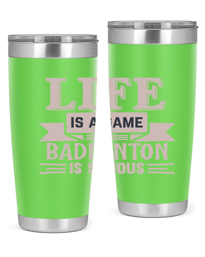 LIFE is a game BADMINTON is serious 904#- badminton- Tumbler