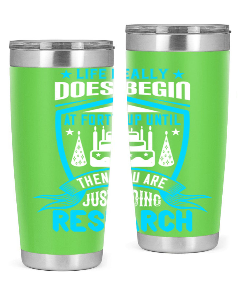 Life really does begin at forty Up until then you are just doing research Style 63#- birthday- tumbler