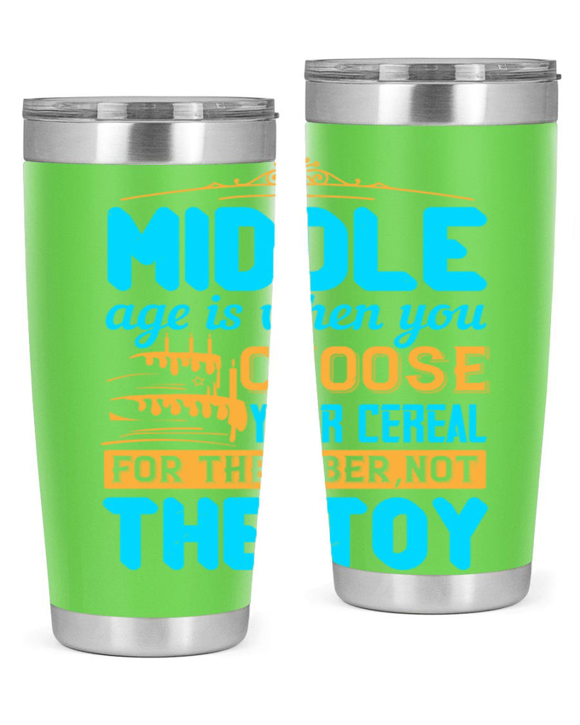 Middle age is when you choose your cereal for the fiber not the toy Style 59#- birthday- tumbler