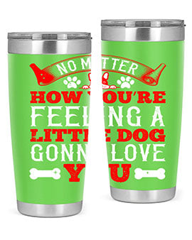 No matter how you’re feeling a little dog gonna love you Style 174#- dog- Tumbler