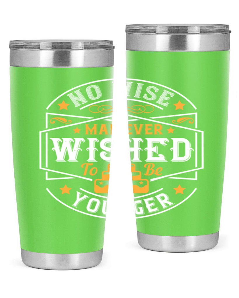 No wise man ever wished to be younger Style 40#- birthday- tumbler