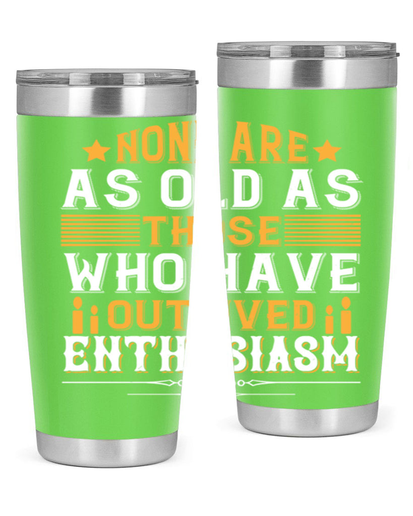 None are as old as those who have outlived enthusiasm Style 51#- birthday- tumbler