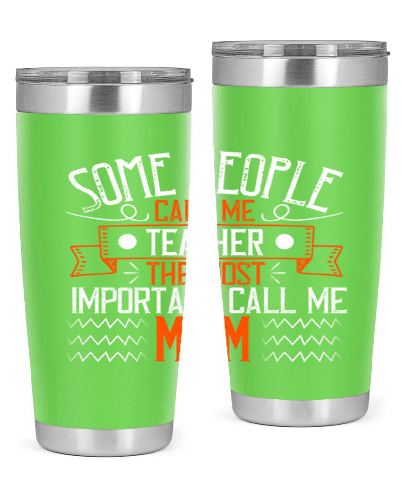 SOME PEOPLE CALL ME TEACHER THE MOST IMPORTANT CALL ME MOM Style 21#- teacher- tumbler