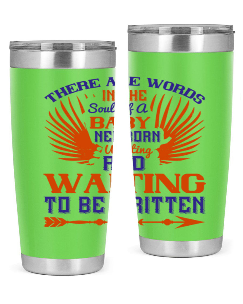 There are words in the soul of a newborn baby wanting and waiting to be written Style 6#- baby- tumbler