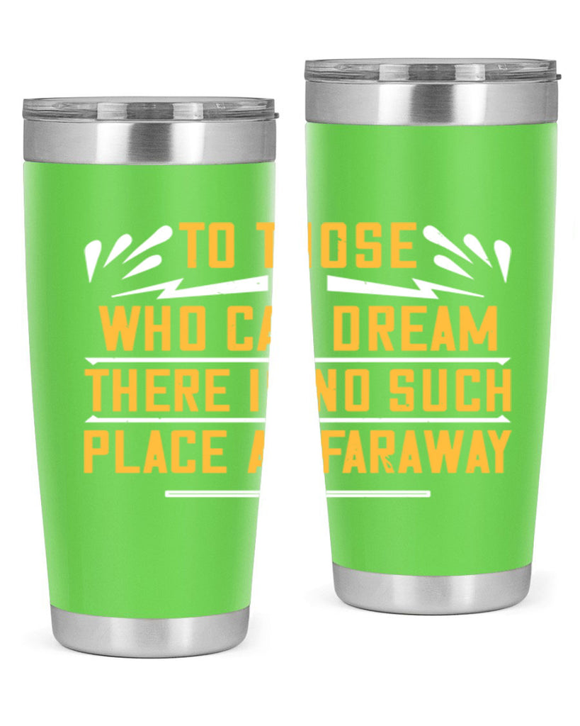 To those who can dream there is no such place as faraway Style 23#- womens day- Tumbler