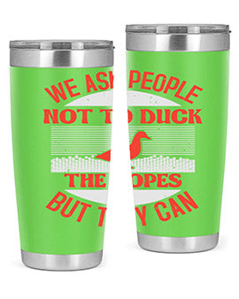 We ask people not to duck the ropes but they can Style 11#- duck- Tumbler