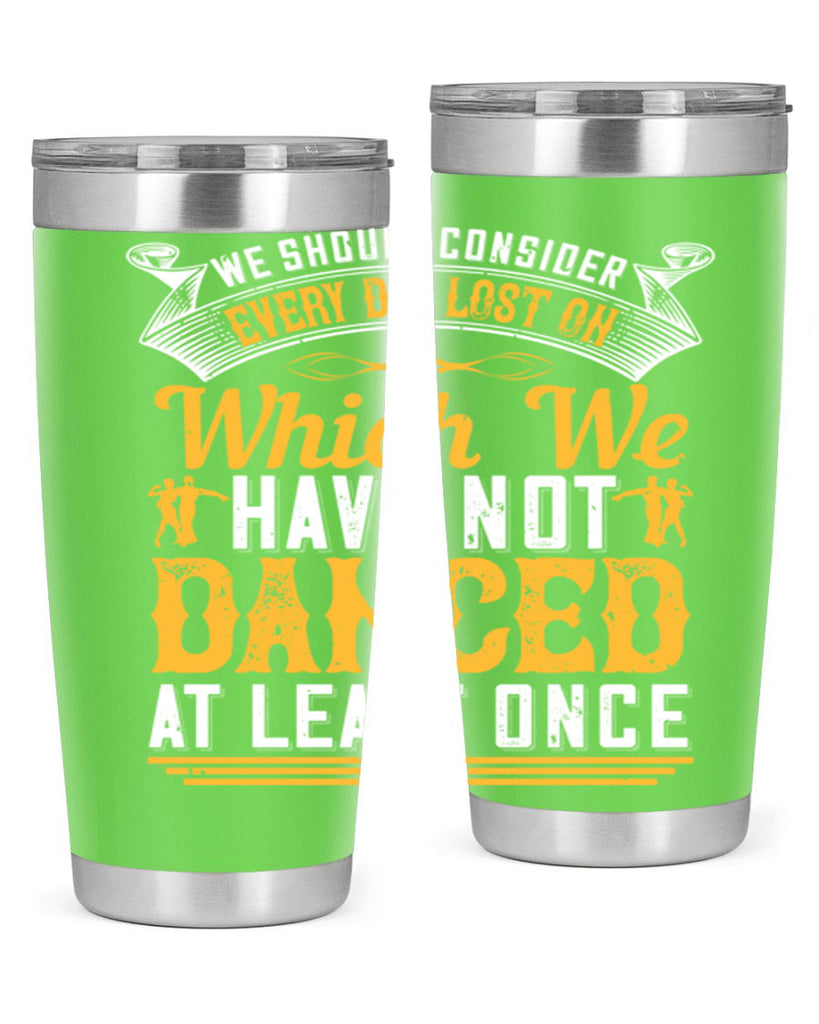 We should consider every day lost on which we have not danced at least once 42#- dance- Tumbler
