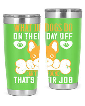 What do dogs do on their day off Can’t lie around – that’s their job Style 142#- dog- Tumbler