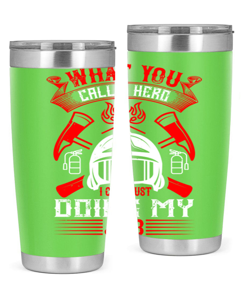 What you call a hero I call just doing my job Style 12#- fire fighter- tumbler
