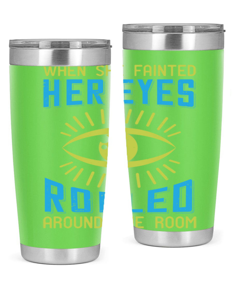 When she fainted her eyes rolled around the room Style 10#- medical- tumbler