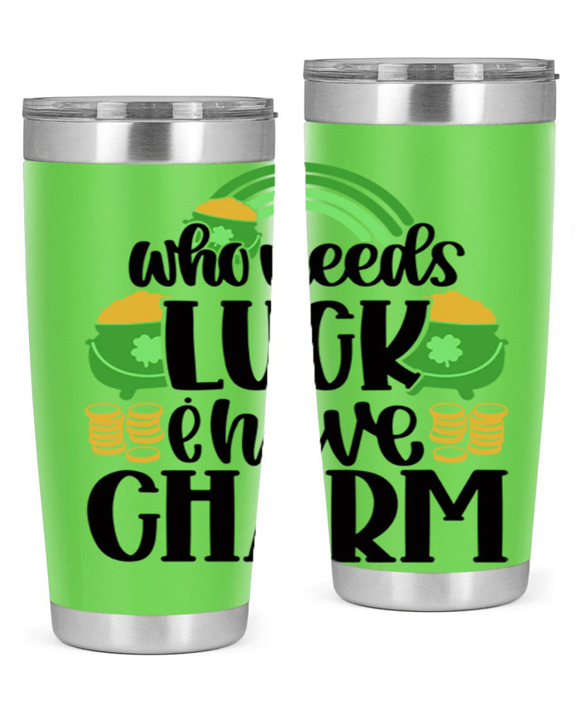 Who Needs I Have Charm Style 15#- St Patricks Day- Tumbler
