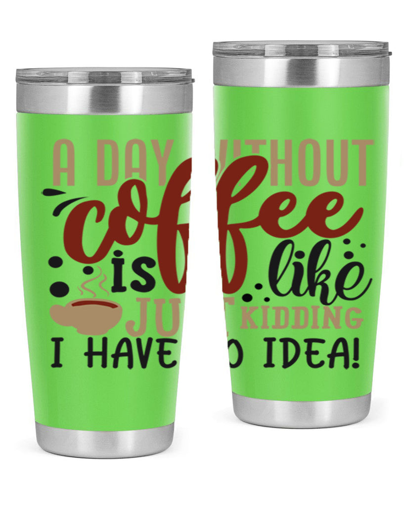 a day without coffee is likejust kidding i have no idea 227#- coffee- Tumbler