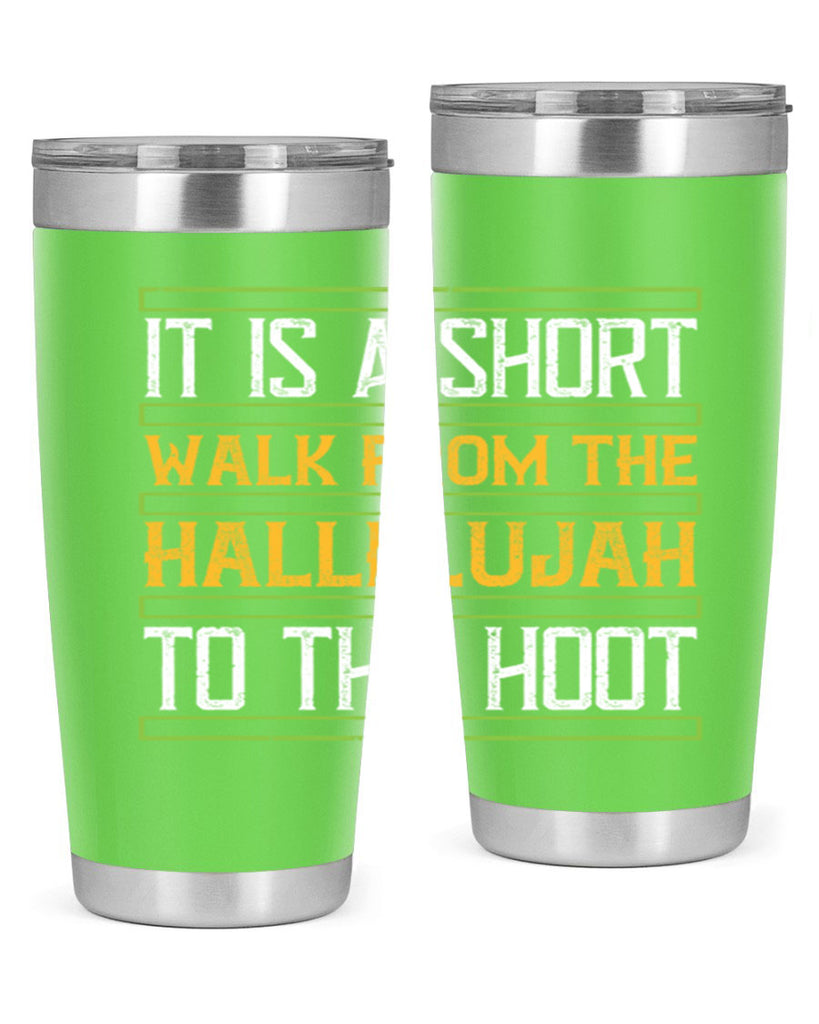 it is a short walk from the hallelujah to the hoot 45#- walking- Tumbler