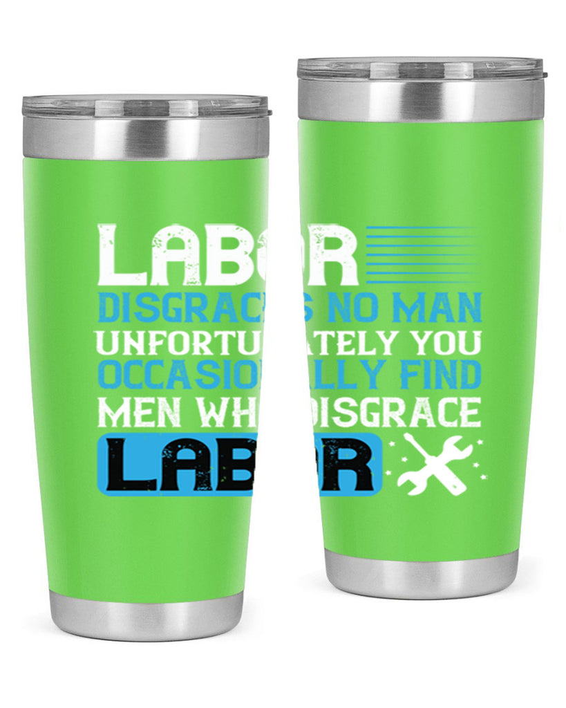 labor disgraces no man unfortunately you occasionally find men who disgrace labor 31#- labor day- Tumbler