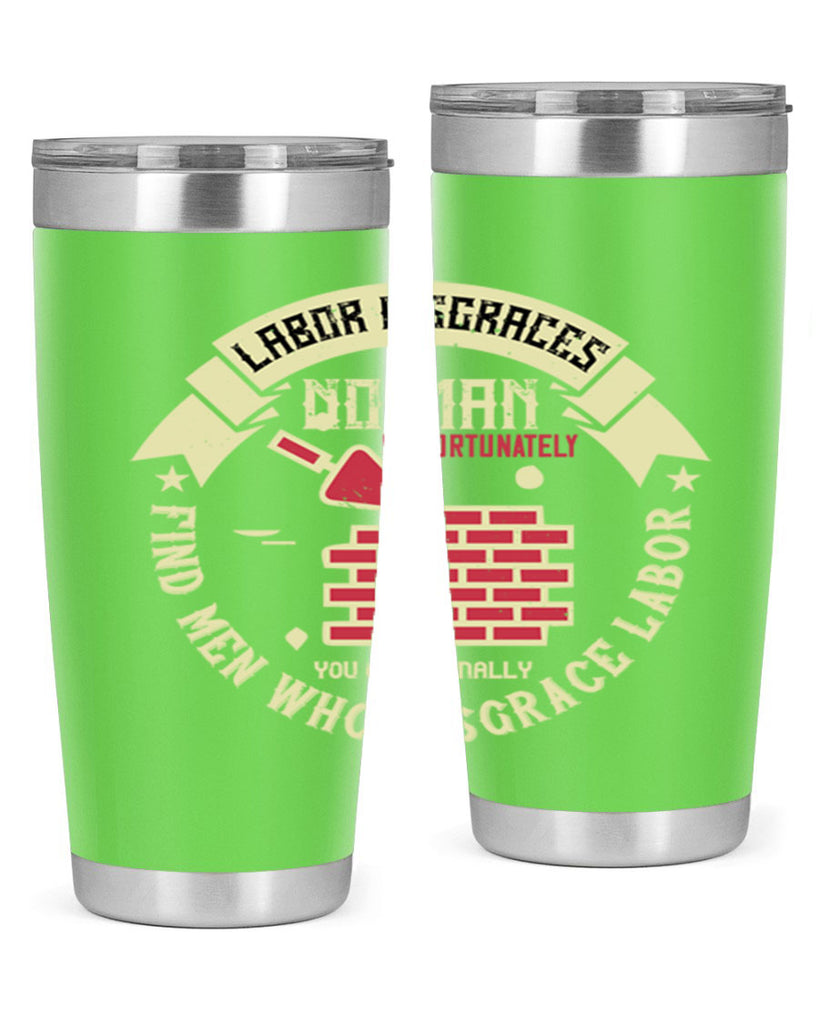 labor disgraces no man unfortunately you occasionally find men who disgrace labor 6#- labor day- Tumbler