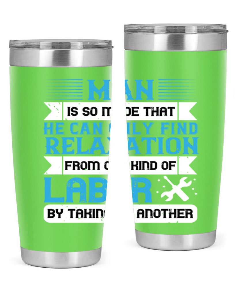 man is so made that he can only find relaxation from one kind of labor by taking up another 25#- labor day- Tumbler