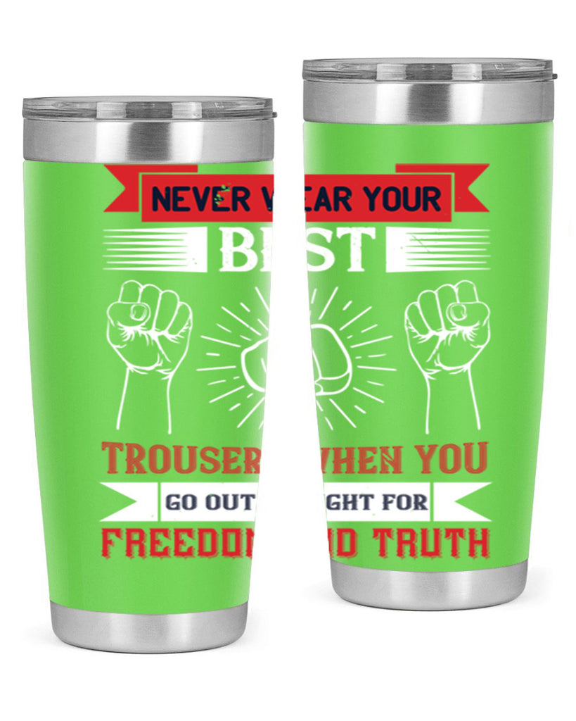 never wear your best trousers when you go out to fight for freedom and truth 40#- Veterns Day- Tumbler