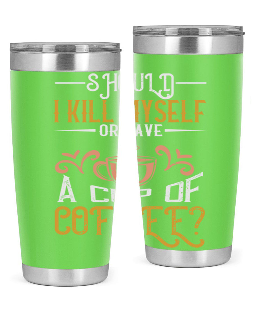 should i kill myself or have a cup of coffee 234#- coffee- Tumbler