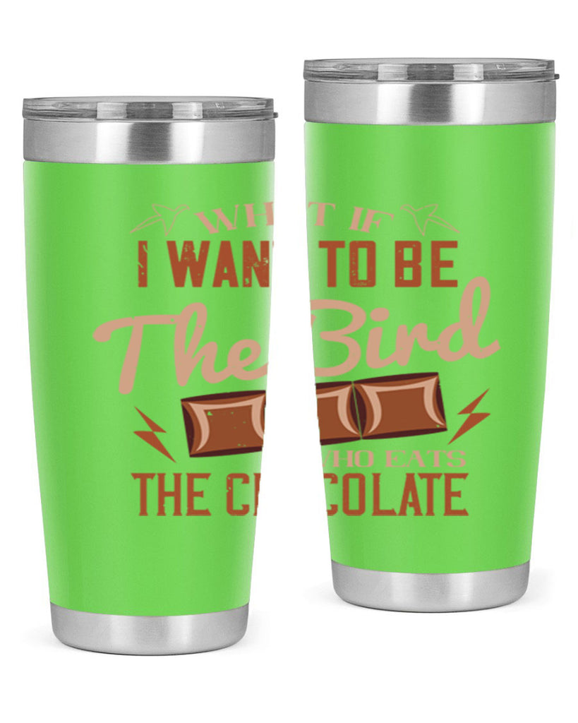 what if i want to be the bird who eats the chocolate 12#- chocolate- Tumbler