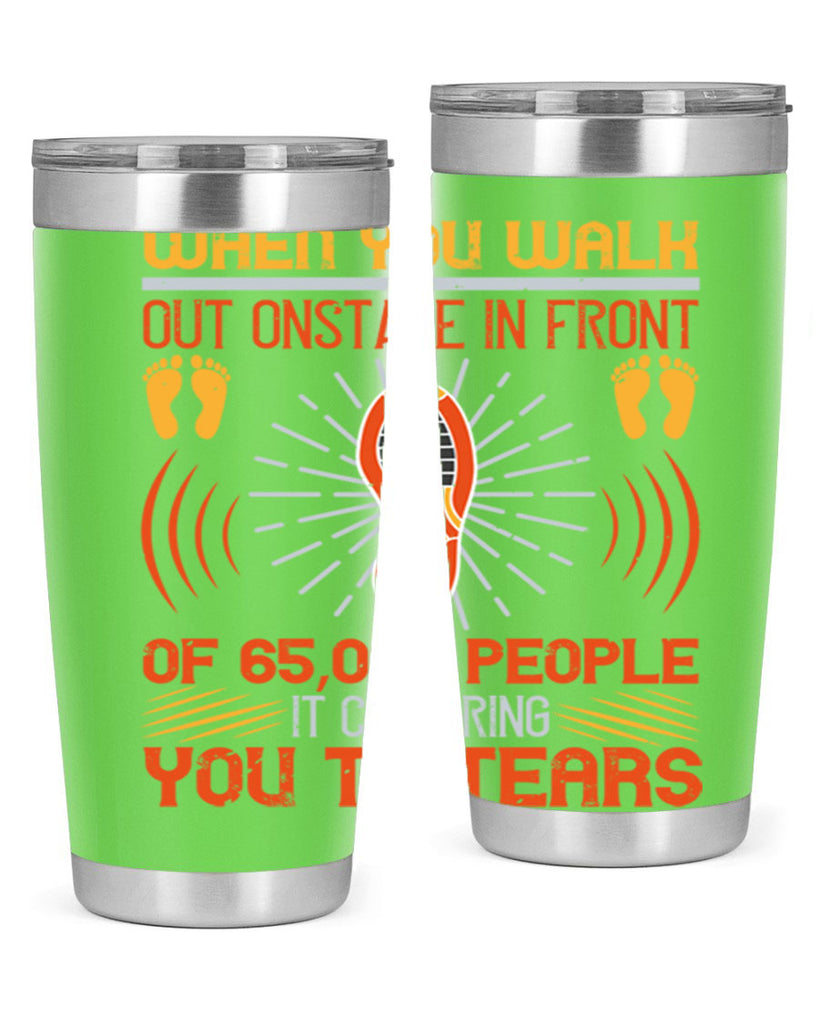 when you walk out onstage in front of people it can bring you to tears 7#- walking- Tumbler